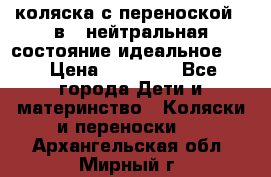 коляска с переноской 3 в 1 нейтральная состояние идеальное    › Цена ­ 10 000 - Все города Дети и материнство » Коляски и переноски   . Архангельская обл.,Мирный г.